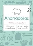 Ahorradoras: 101 trucos para ahorrar ¡Y vivir mejor que nunca!