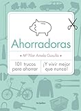 Ahorradoras: 101 trucos para ahorrar ¡Y vivir mejor que nunca!