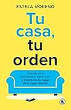 Tu casa, tu orden: Libérate de la trampa de la perfección y transforma tu hogar en tu lugar...