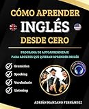 Cómo Aprender Inglés Desde Cero: Programa De Autoaprendizaje Para Adultos Que Quieran...