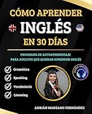 Cómo Aprender Inglés en 30 Días: Programa De Autoaprendizaje Para Adultos Que Quieran...