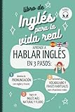 LIBRO DE INGLÉS PARA LA VIDA REAL. APRENDER A HABLAR INGLÉS EN 3 PASOS: 1 Domina la...