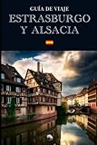 Guía de viaje: Estrasburgo y Alsacia (En español) (Guías del Mundo)