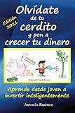 Olvídate de tu cerdito y pon a crecer tu dinero: Aprende desde joven a invertir...