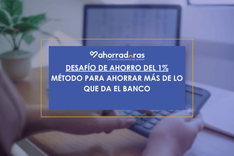 El desafío que te ayudará a ahorrar más que lo que te dan en el banco por tu dinero. Conviértete en tu principal fuente de ahorro con el desafío del 1%.